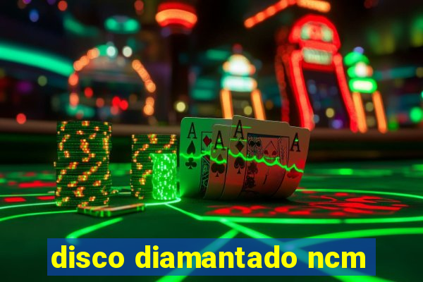 disco diamantado ncm